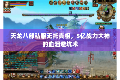 天龙八部私服无托真相,5亿战力大神的血泪避坑术 天龙八部私服无托真相,5亿战力大神的血泪避坑术