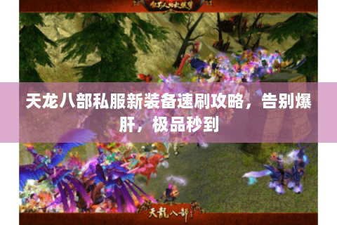 天龙八部私服新装备速刷攻略,告别爆肝,极品秒到 天龙八部私服新装备速刷攻略,告别爆肝,极品秒到