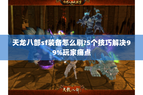 天龙八部sf装备怎么刷?5个技巧解决99%玩家痛点