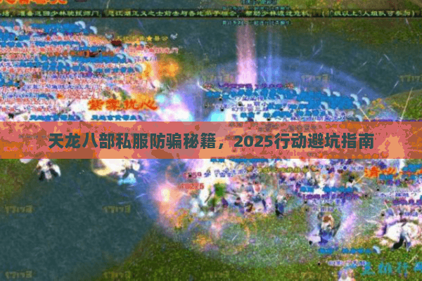 天龙八部私服防骗秘籍，2025行动避坑指南