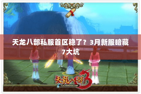 天龙八部私服首区稳了？3月新服暗藏7大坑