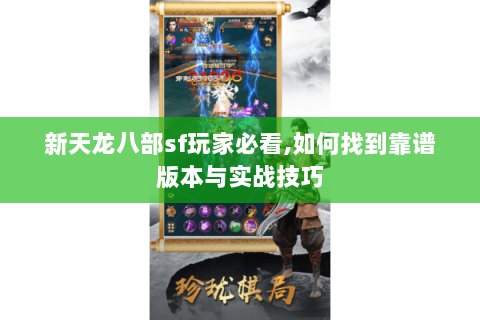 新天龙八部sf玩家必看,如何找到靠谱版本与实战技巧 新天龙八部sf玩家必看,如何找到靠谱版本与实战技巧