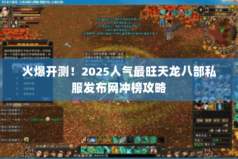 火爆开测！2025人气最旺天龙八部私服发布网冲榜攻略