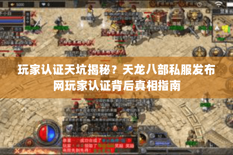 玩家认证天坑揭秘?天龙八部私服发布网玩家认证背后真相指南 玩家认证天坑揭秘?天龙八部私服发布网玩家认证背后真相指南