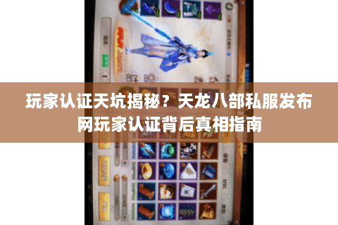 玩家认证天坑揭秘?天龙八部私服发布网玩家认证背后真相指南 玩家认证天坑揭秘?天龙八部私服发布网玩家认证背后真相指南