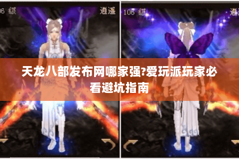 天龙八部发布网哪家强?爱玩派玩家必看避坑指南 天龙八部发布网哪家强?爱玩派玩家必看避坑指南