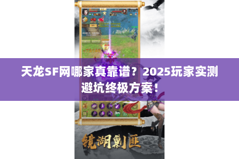 天龙SF网哪家真靠谱?2025玩家实测避坑终极方案! 天龙SF网哪家真靠谱?2025玩家实测避坑终极方案!