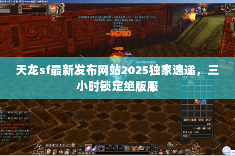 天龙sf最新发布网站2025独家速递,三小时锁定绝版服 天龙sf最新发布网站2025独家速递,三小时锁定绝版服