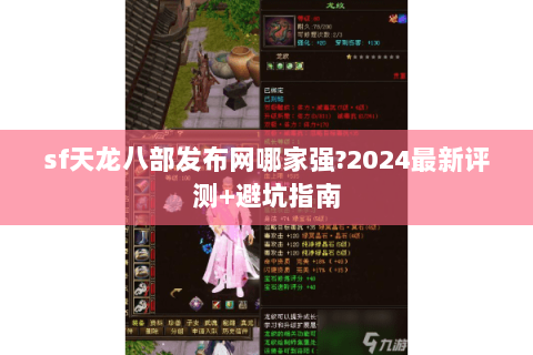 sf天龙八部发布网哪家强?2024最新评测+避坑指南 sf天龙八部发布网哪家强?2024最新评测+避坑指南