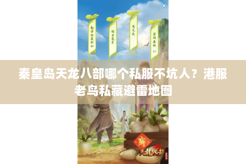 秦皇岛天龙八部哪个私服不坑人?港服老鸟私藏避雷地图 秦皇岛天龙八部哪个私服不坑人?港服老鸟私藏避雷地图