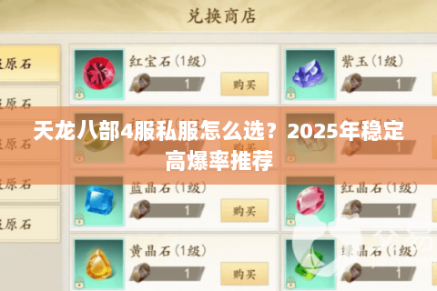 天龙八部4服私服怎么选？2025年稳定高爆率推荐