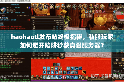 haohaotl发布站终极揭秘,私服玩家如何避开陷阱秒获真爱服务器? haohaotl发布站终极揭秘,私服玩家如何避开陷阱秒获真爱服务器?