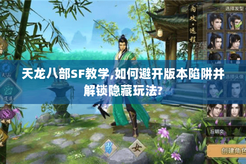 天龙八部SF教学,如何避开版本陷阱并解锁隐藏玩法? 天龙八部SF教学,如何避开版本陷阱并解锁隐藏玩法?