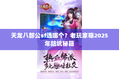 天龙八部公sf选哪个？老玩家曝2025年防坑秘籍