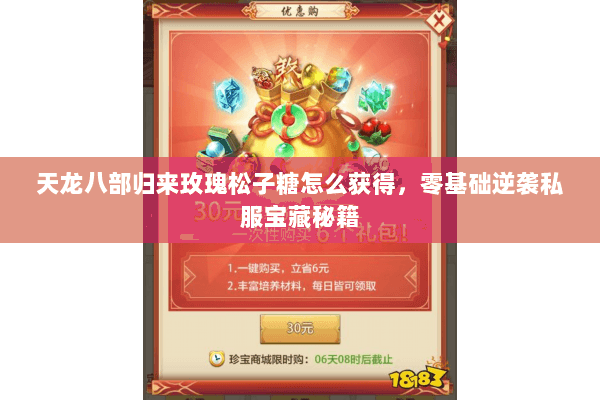 天龙八部归来玫瑰松子糖怎么获得，零基础逆袭私服宝藏秘籍