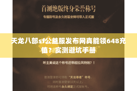 天龙八部sf公益服发布网真能领648充值?实测避坑手册 天龙八部sf公益服发布网真能领648充值?实测避坑手册
