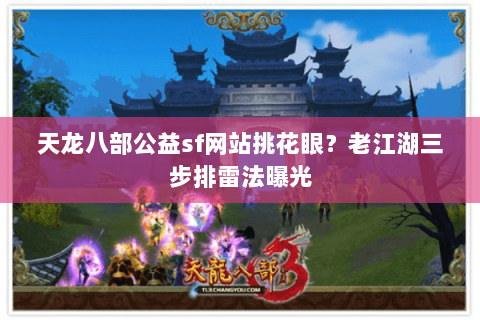 天龙八部公益sf网站挑花眼？老江湖三步排雷法曝光