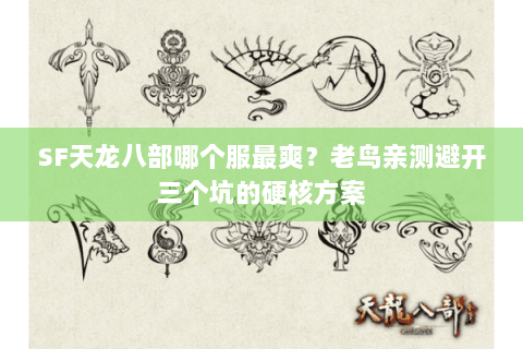 SF天龙八部哪个服最爽?老鸟亲测避开三个坑的硬核方案 SF天龙八部哪个服最爽?老鸟亲测避开三个坑的硬核方案