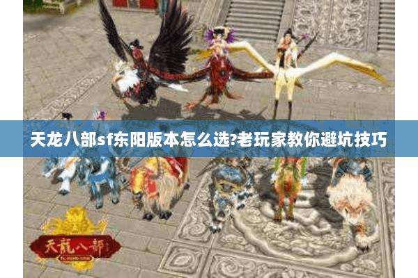 天龙八部sf东阳版本怎么选?老玩家教你避坑技巧