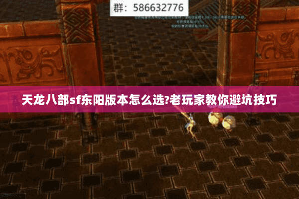 天龙八部sf东阳版本怎么选?老玩家教你避坑技巧 天龙八部sf东阳版本怎么选?老玩家教你避坑技巧