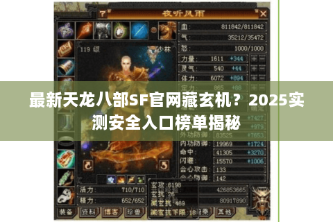 最新天龙八部SF官网藏玄机?2025实测安全入口榜单揭秘 最新天龙八部SF官网藏玄机?2025实测安全入口榜单揭秘
