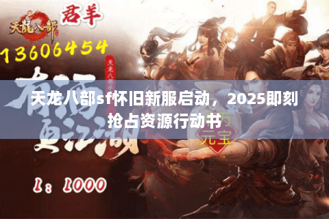 天龙八部sf怀旧新服启动，2025即刻抢占资源行动书