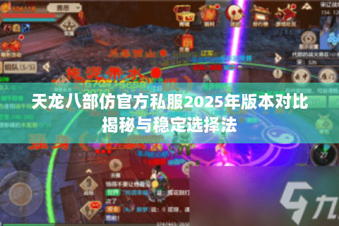 天龙八部仿官方私服2025年版本对比揭秘与稳定选择法