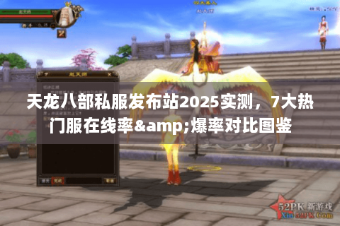 天龙八部私服发布站2025实测,7大热门服在线率&爆率对比图鉴 天龙八部私服发布站2025实测,7大热门服在线率&爆率对比图鉴