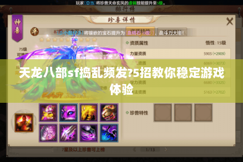 天龙八部sf捣乱频发?5招教你稳定游戏体验 天龙八部sf捣乱频发?5招教你稳定游戏体验