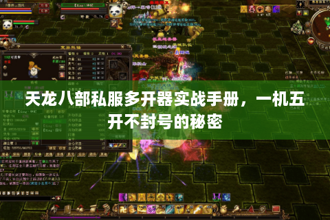 天龙八部私服多开器实战手册,一机五开不封号的秘密 天龙八部私服多开器实战手册,一机五开不封号的秘密