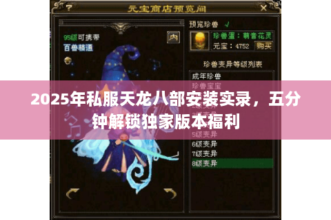 2025年私服天龙八部安装实录,五分钟解锁独家版本福利 2025年私服天龙八部安装实录,五分钟解锁独家版本福利