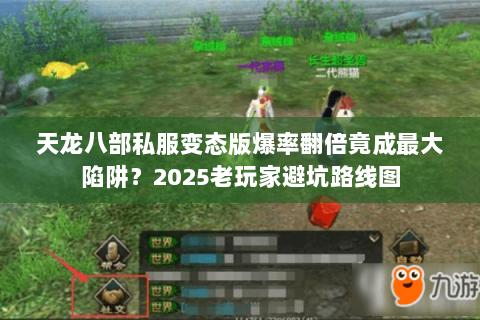 天龙八部私服变态版爆率翻倍竟成最大陷阱?2025老玩家避坑路线图 天龙八部私服变态版爆率翻倍竟成最大陷阱?2025老玩家避坑路线图