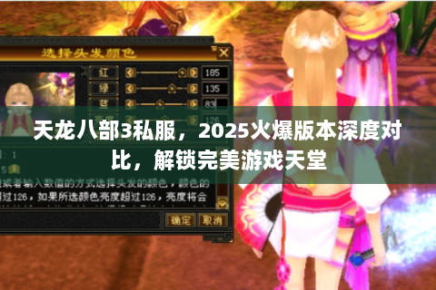 天龙八部3私服,2025火爆版本深度对比,解锁完美游戏天堂 天龙八部3私服,2025火爆版本深度对比,解锁完美游戏天堂