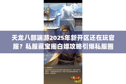 天龙八部端游2025年新开区还在玩官服?私服藏宝阁白嫖攻略引爆私服圈 天龙八部端游2025年新开区还在玩官服?私服藏宝阁白嫖攻略引爆私服圈