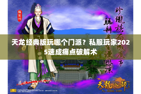 天龙经典版玩哪个门派?私服玩家2025速成痛点破解术 天龙经典版玩哪个门派?私服玩家2025速成痛点破解术