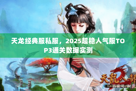 天龙经典服私服，2025超稳人气服TOP3通关数据实测