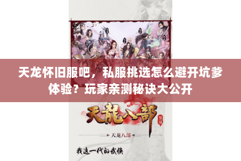 天龙怀旧服吧,私服挑选怎么避开坑爹体验?玩家亲测秘诀大公开 天龙怀旧服吧,私服挑选怎么避开坑爹体验?玩家亲测秘诀大公开