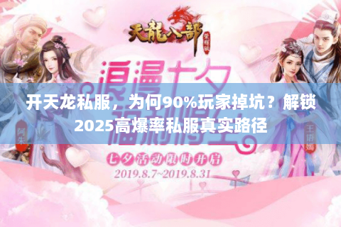 开天龙私服，为何90%玩家掉坑？解锁2025高爆率私服真实路径
