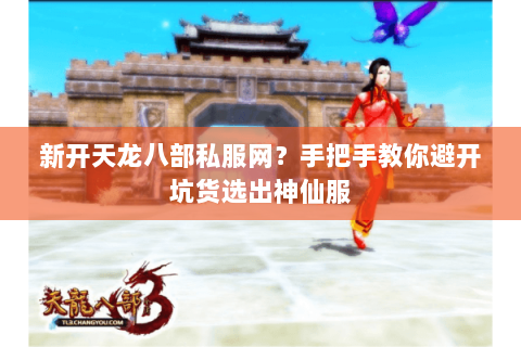 新开天龙八部私服网?手把手教你避开坑货选出神仙服 新开天龙八部私服网?手把手教你避开坑货选出神仙服