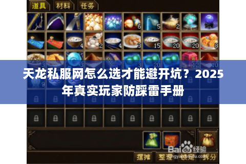 天龙私服网怎么选才能避开坑?2025年真实玩家防踩雷手册 天龙私服网怎么选才能避开坑?2025年真实玩家防踩雷手册