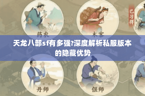 天龙八部sf有多强?深度解析私服版本的隐藏优势 天龙八部sf有多强?深度解析私服版本的隐藏优势