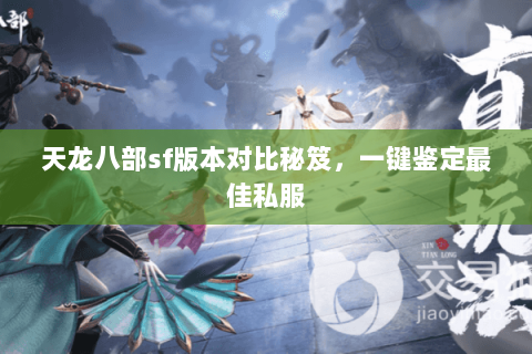 天龙八部sf版本对比秘笈,一键鉴定最佳私服 天龙八部sf版本对比秘笈,一键鉴定最佳私服
