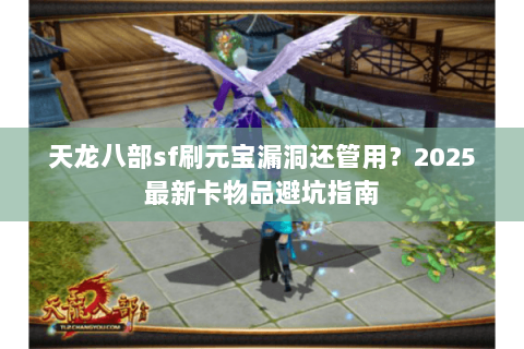 天龙八部sf刷元宝漏洞还管用？2025最新卡物品避坑指南