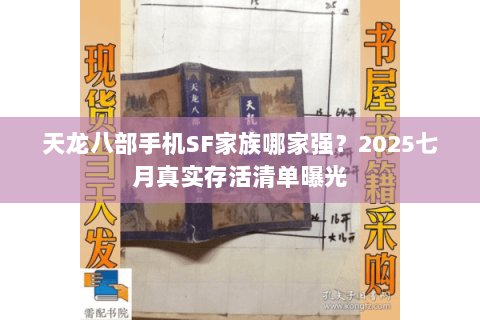 天龙八部手机SF家族哪家强？2025七月真实存活清单曝光