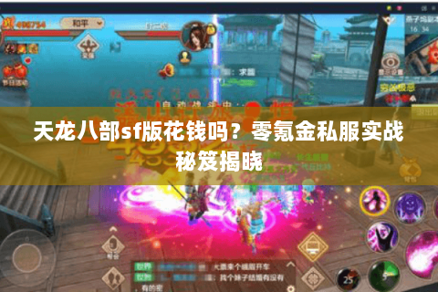 天龙八部sf版花钱吗?零氪金私服实战秘笈揭晓 天龙八部sf版花钱吗?零氪金私服实战秘笈揭晓