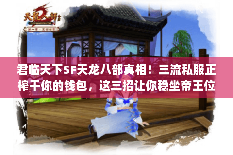 君临天下SF天龙八部真相！三流私服正榨干你的钱包，这三招让你稳坐帝王位