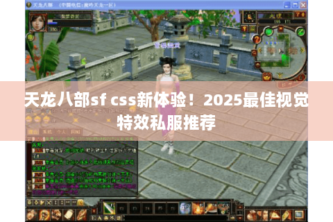 天龙八部sf css新体验!2025最佳视觉特效私服推荐 天龙八部sf css新体验!2025最佳视觉特效私服推荐