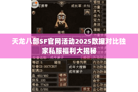 天龙八部SF官网活动2025数据对比独家私服福利大揭秘 天龙八部SF官网活动2025数据对比独家私服福利大揭秘