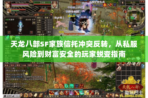 天龙八部SF家族信托冲突反转,从私服风险到财富安全的玩家蜕变指南 天龙八部SF家族信托冲突反转,从私服风险到财富安全的玩家蜕变指南