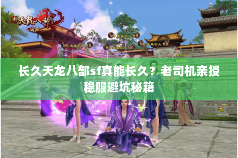 长久天龙八部sf真能长久?老司机亲授稳服避坑秘籍 长久天龙八部sf真能长久?老司机亲授稳服避坑秘籍